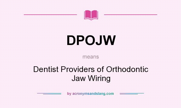 What does DPOJW mean? It stands for Dentist Providers of Orthodontic Jaw Wiring