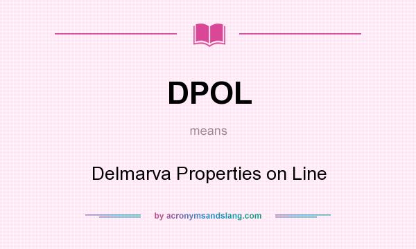What does DPOL mean? It stands for Delmarva Properties on Line