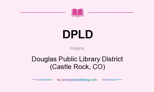 What does DPLD mean? It stands for Douglas Public Library District (Castle Rock, CO)