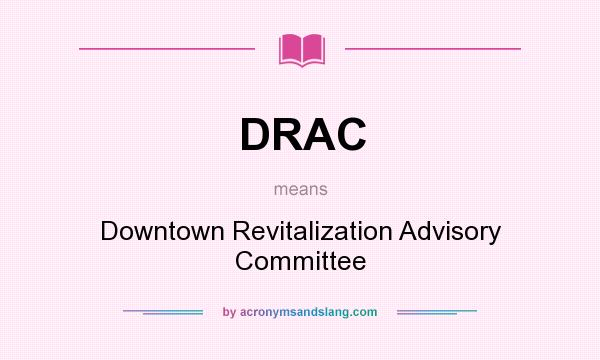 What does DRAC mean? It stands for Downtown Revitalization Advisory Committee