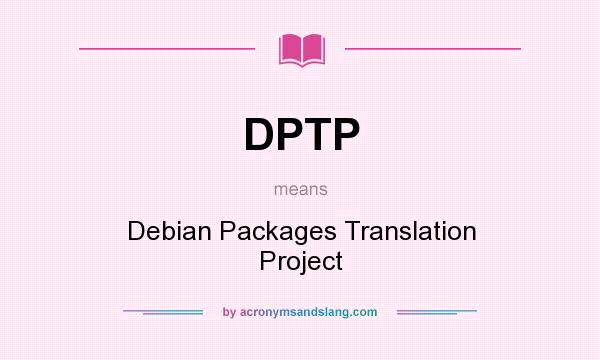 What does DPTP mean? It stands for Debian Packages Translation Project