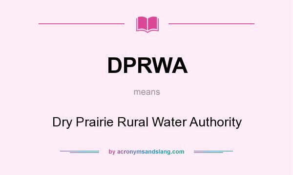 What does DPRWA mean? It stands for Dry Prairie Rural Water Authority