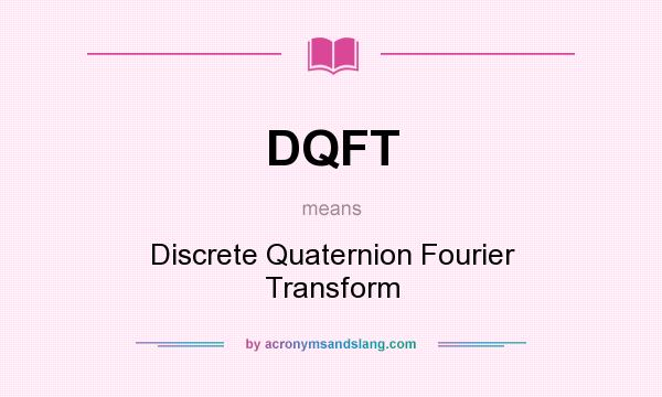 What does DQFT mean? It stands for Discrete Quaternion Fourier Transform