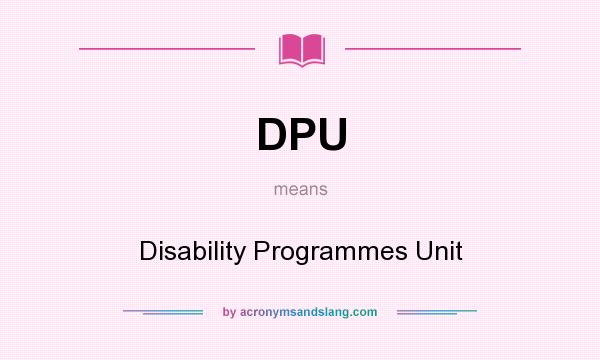 What does DPU mean? It stands for Disability Programmes Unit