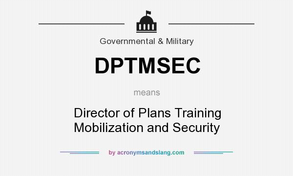 What does DPTMSEC mean? It stands for Director of Plans Training Mobilization and Security