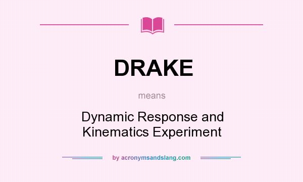 What does DRAKE mean? It stands for Dynamic Response and Kinematics Experiment