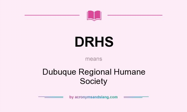 What does DRHS mean? It stands for Dubuque Regional Humane Society