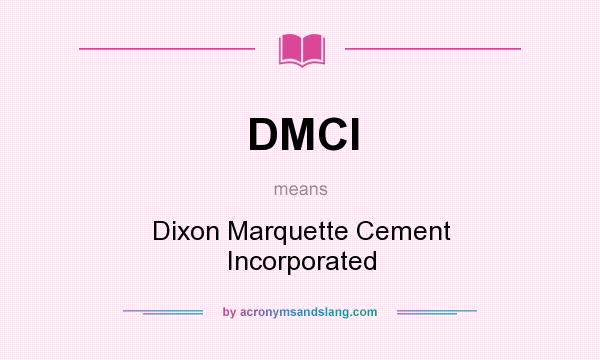 What does DMCI mean? It stands for Dixon Marquette Cement Incorporated