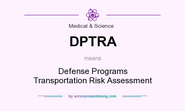 What does DPTRA mean? It stands for Defense Programs Transportation Risk Assessment