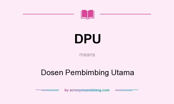 What does DPU mean? It stands for Dosen Pembimbing Utama