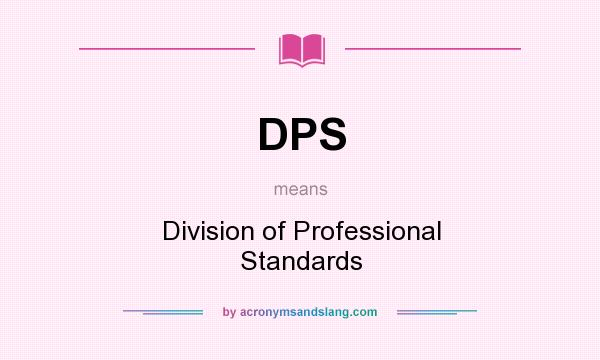 What does DPS mean? It stands for Division of Professional Standards
