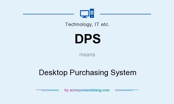 What does DPS mean? It stands for Desktop Purchasing System