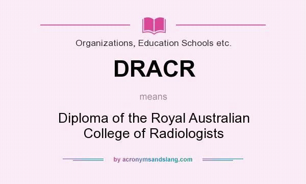 What does DRACR mean? It stands for Diploma of the Royal Australian College of Radiologists