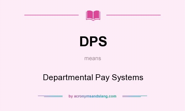 What does DPS mean? It stands for Departmental Pay Systems