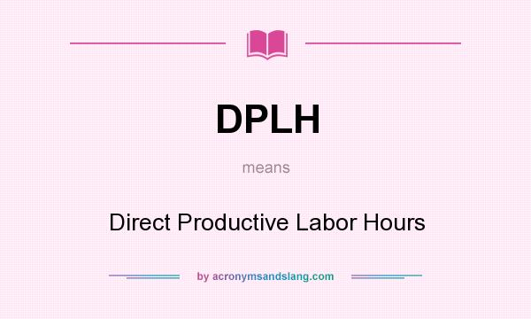 What does DPLH mean? It stands for Direct Productive Labor Hours