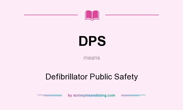 What does DPS mean? It stands for Defibrillator Public Safety