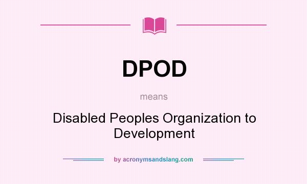What does DPOD mean? It stands for Disabled Peoples Organization to Development