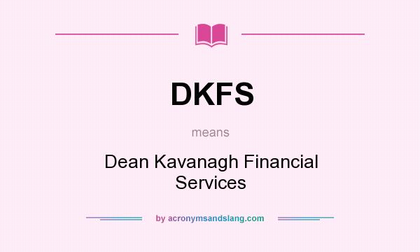 What does DKFS mean? It stands for Dean Kavanagh Financial Services