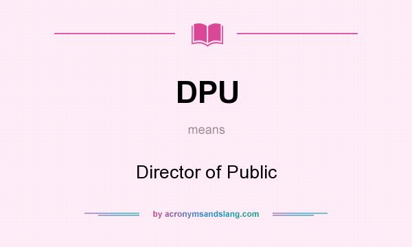 What does DPU mean? It stands for Director of Public
