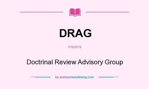 What does DRAG mean? It stands for Doctrinal Review Advisory Group