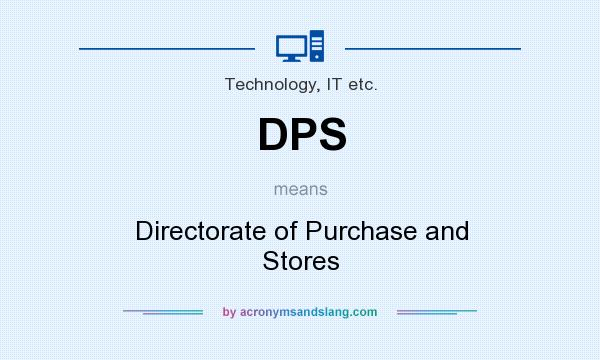 What does DPS mean? It stands for Directorate of Purchase and Stores