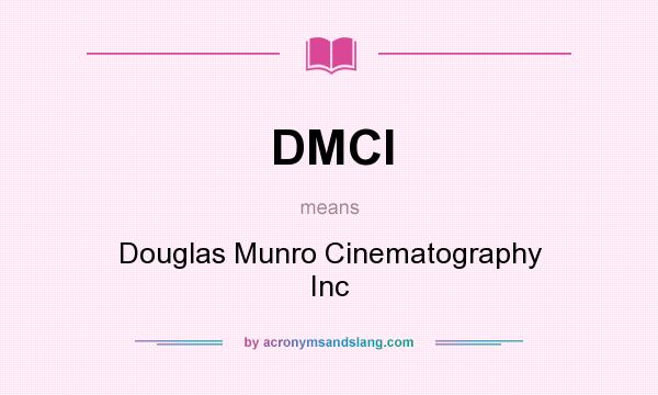 What does DMCI mean? It stands for Douglas Munro Cinematography Inc