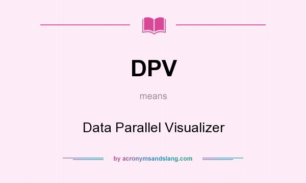 What does DPV mean? It stands for Data Parallel Visualizer