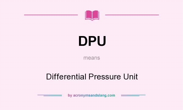 What does DPU mean? It stands for Differential Pressure Unit