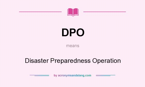 What does DPO mean? It stands for Disaster Preparedness Operation