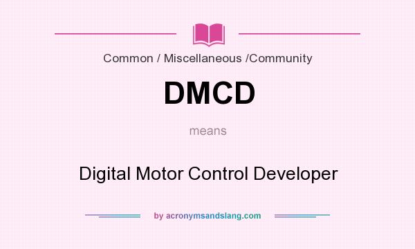 What does DMCD mean? It stands for Digital Motor Control Developer