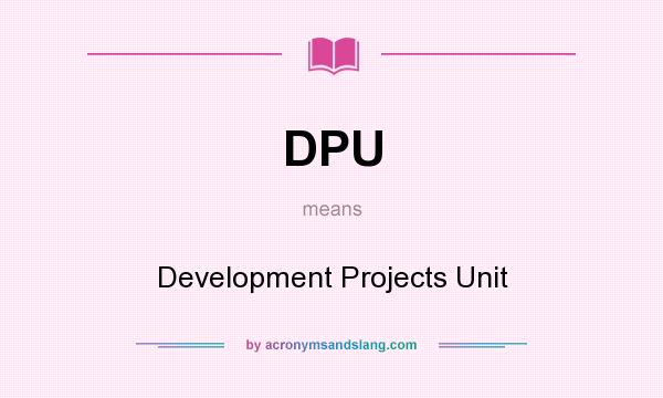 What does DPU mean? It stands for Development Projects Unit
