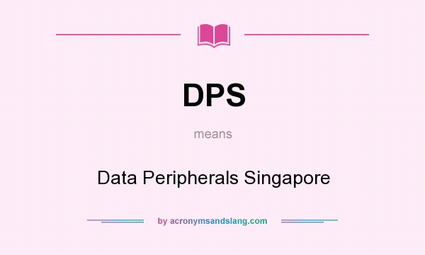 What does DPS mean? It stands for Data Peripherals Singapore