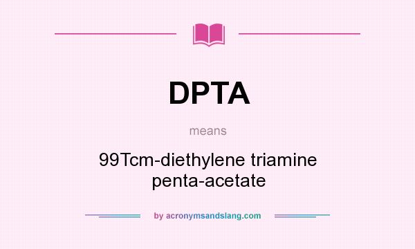 What does DPTA mean? It stands for 99Tcm-diethylene triamine penta-acetate