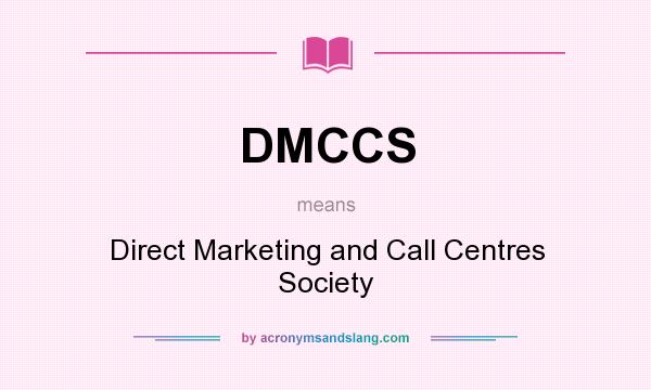 What does DMCCS mean? It stands for Direct Marketing and Call Centres Society