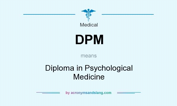 What does DPM mean? It stands for Diploma in Psychological Medicine