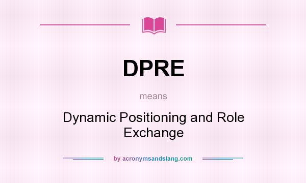 What does DPRE mean? It stands for Dynamic Positioning and Role Exchange