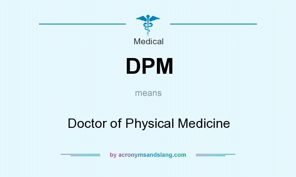 What does DPM mean? It stands for Doctor of Physical Medicine