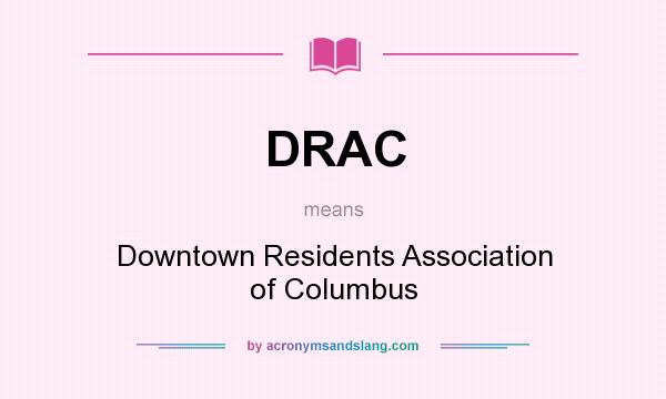 What does DRAC mean? It stands for Downtown Residents Association of Columbus