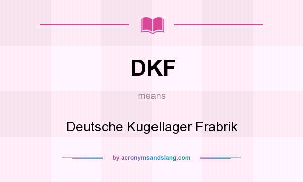 What does DKF mean? It stands for Deutsche Kugellager Frabrik