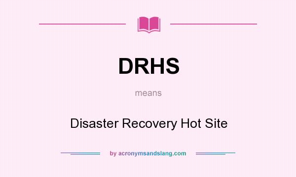 What does DRHS mean? It stands for Disaster Recovery Hot Site