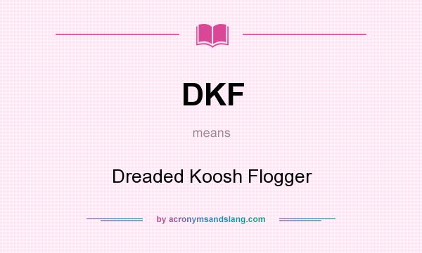 What does DKF mean? It stands for Dreaded Koosh Flogger