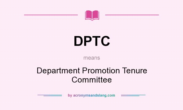 What does DPTC mean? It stands for Department Promotion Tenure Committee