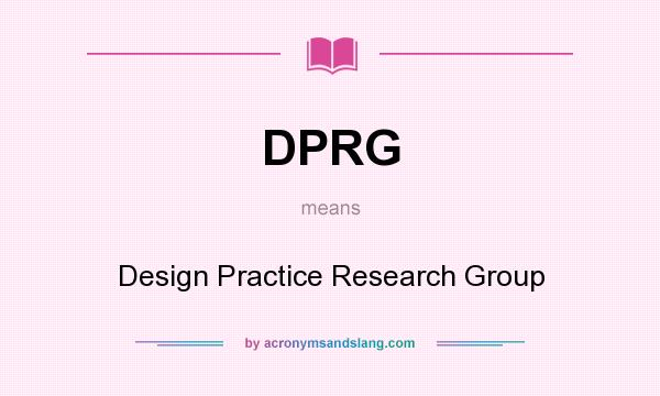 What does DPRG mean? It stands for Design Practice Research Group