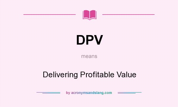 What does DPV mean? It stands for Delivering Profitable Value