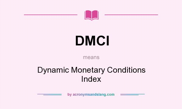 What does DMCI mean? It stands for Dynamic Monetary Conditions Index