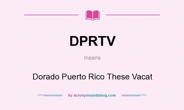 What does DPRTV mean? It stands for Dorado Puerto Rico These Vacat