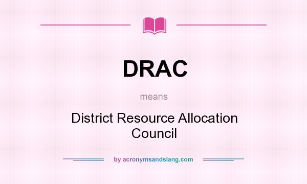 What does DRAC mean? It stands for District Resource Allocation Council