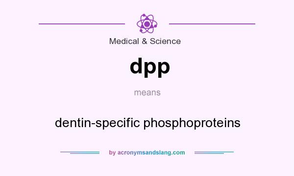 What does dpp mean? It stands for dentin-specific phosphoproteins