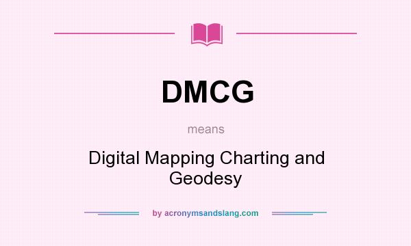 What does DMCG mean? It stands for Digital Mapping Charting and Geodesy