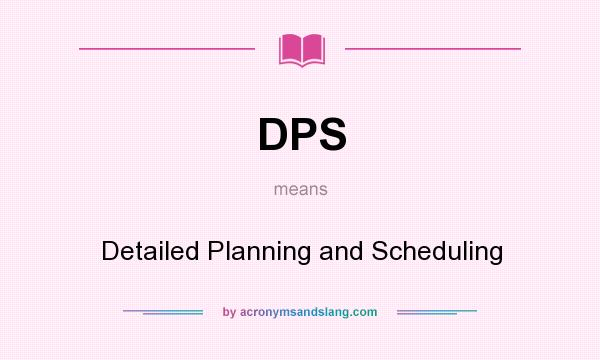 What does DPS mean? It stands for Detailed Planning and Scheduling